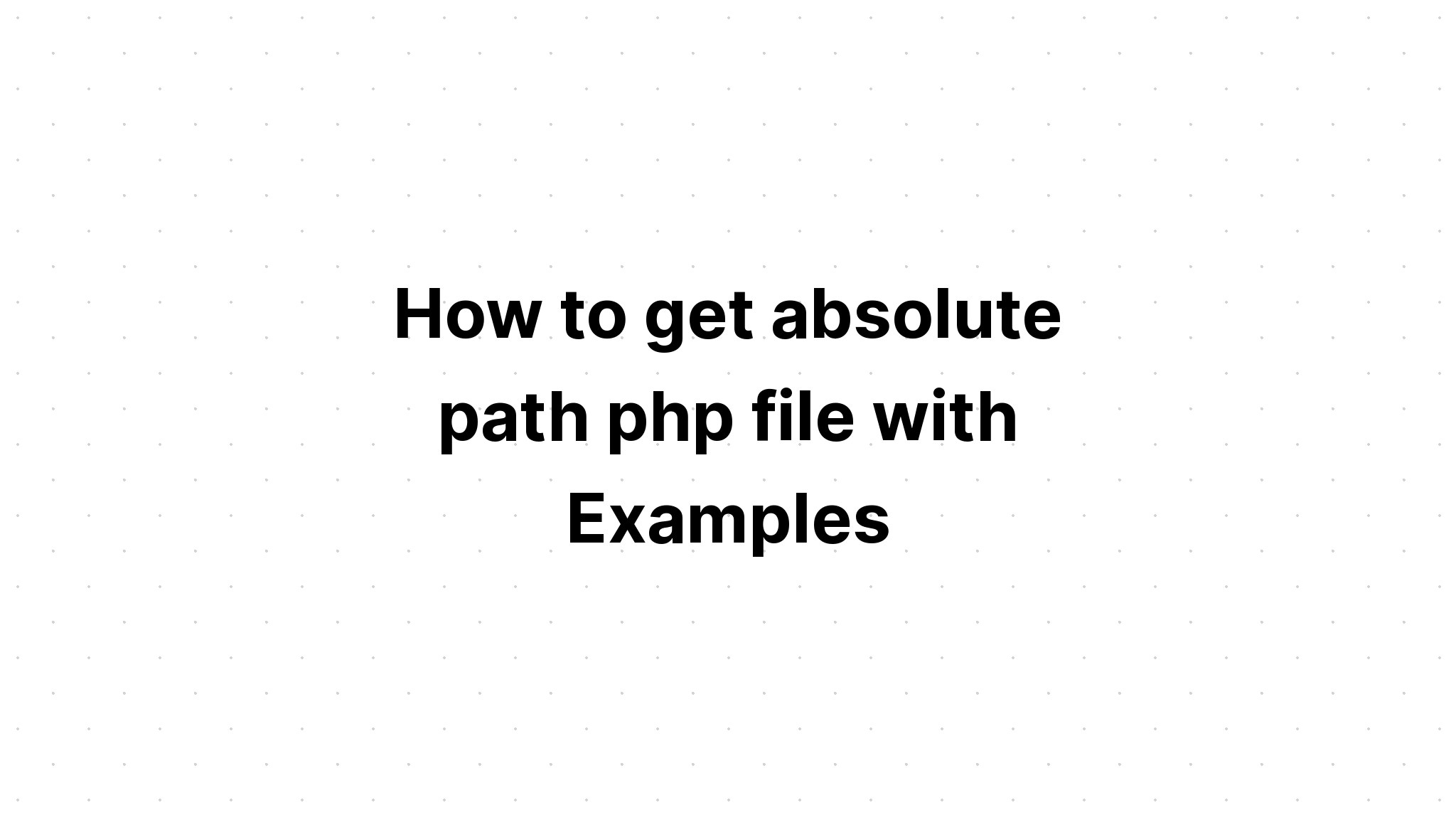 Cách lấy tệp php đường dẫn tuyệt đối với Ví dụ